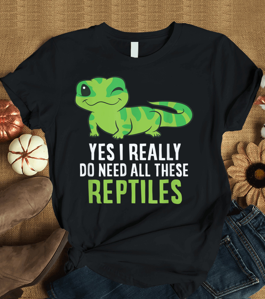 Yes I Really Do Need All These Reptiles Winking Green Gecko T-Shirt