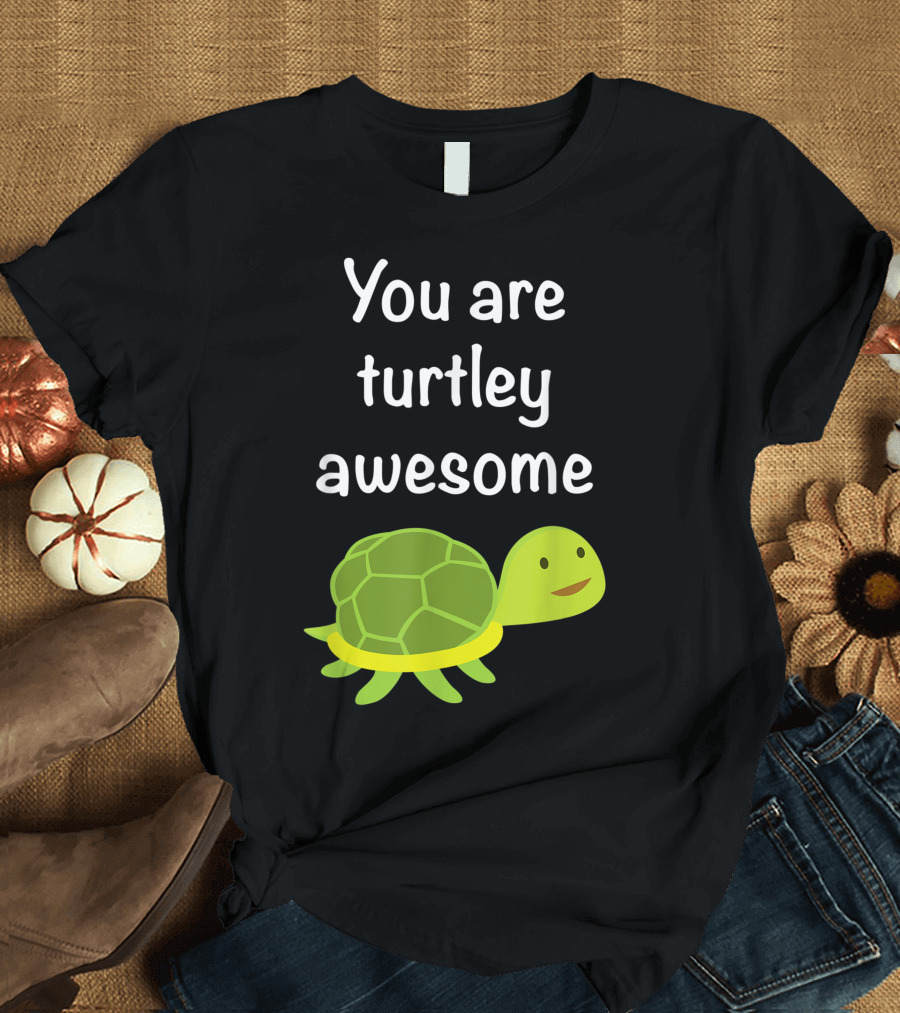 You Are Turtley Awesome Cute Turtle T-Shirt