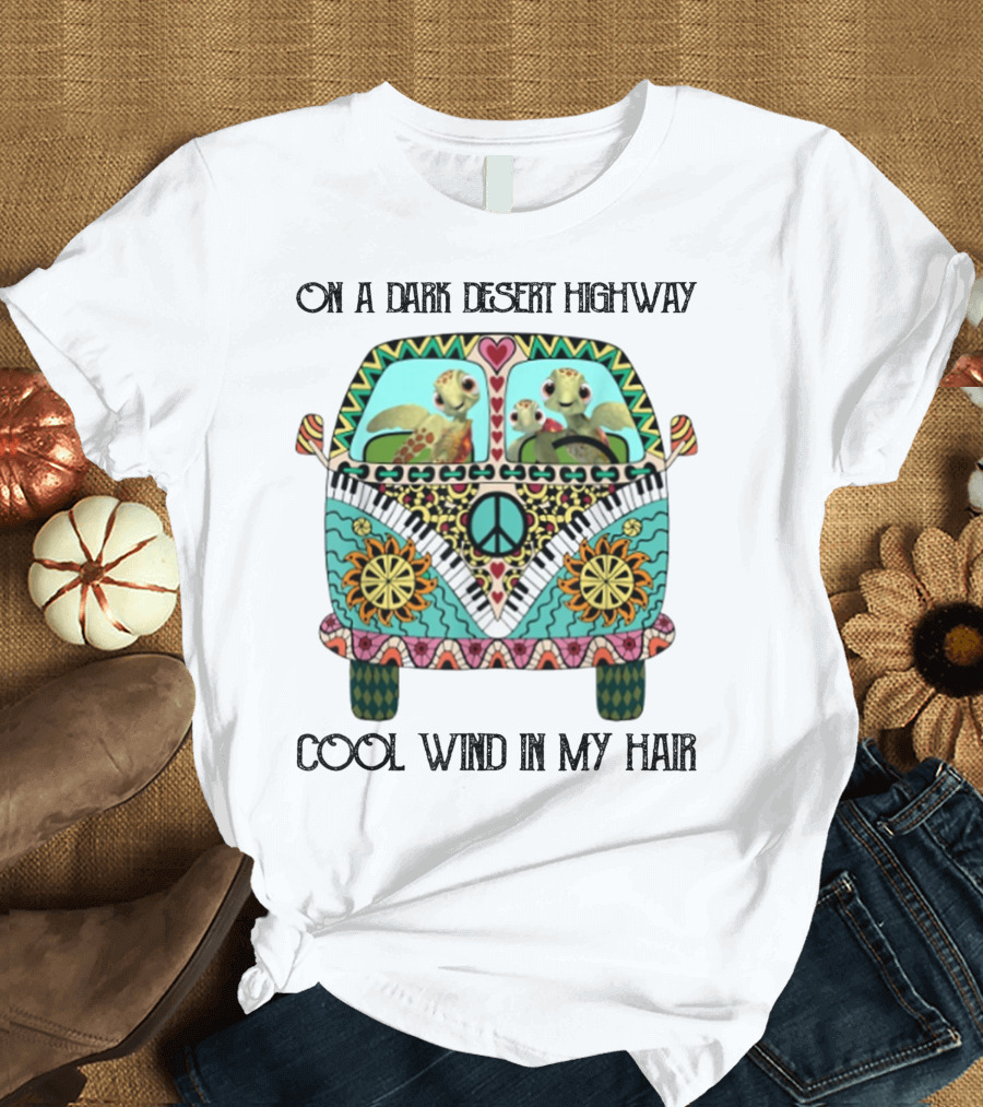 On A Dark Desert Highway Turtle Peace Van Cool Wind In My Hair T-Shirt