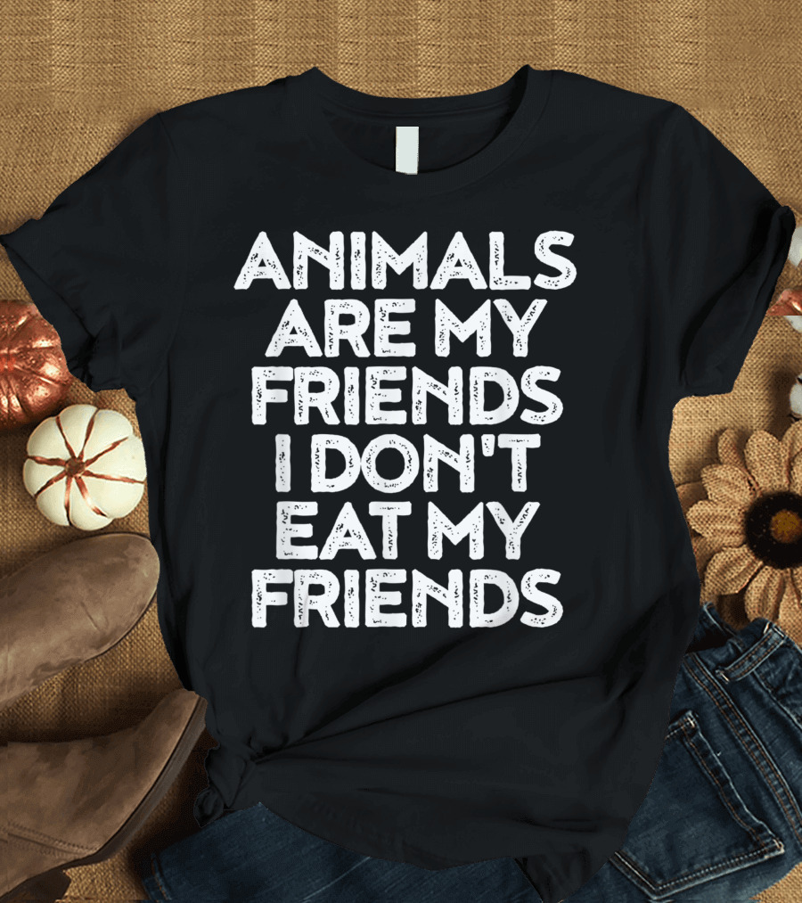 Animals Are My Friends I Don't Eat My Friends Vegan T-Shirt