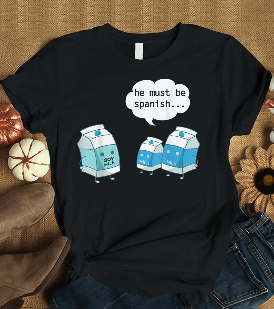 He Must Be Spanish Soy Milk with Cartoon Milk Cartons T-Shirt