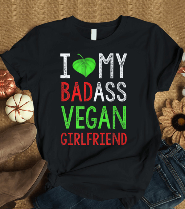 T-Shirt: I Love My Badass Vegan Girlfriend T-Shirt I Love My Badass Vegan Girlfriend T-Shirt