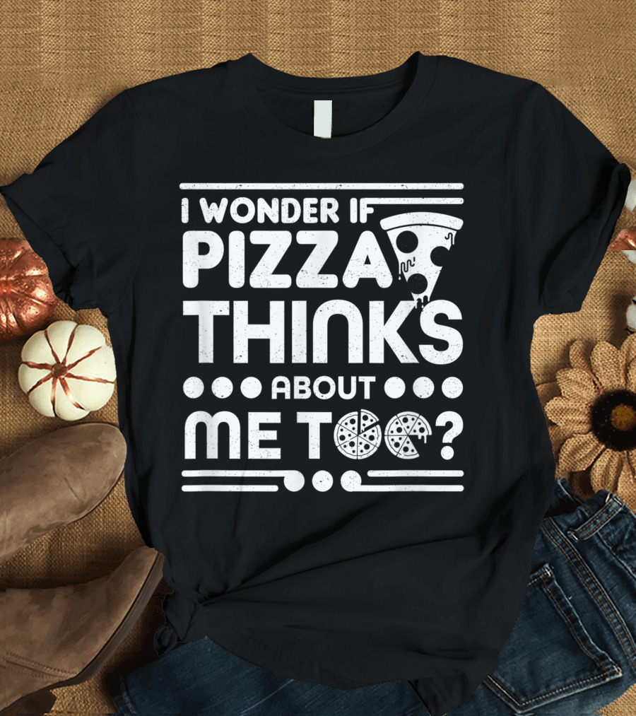 I Wonder If Pizza Thinks About Me Too? Pizza Slice and Dotted T-Shirt