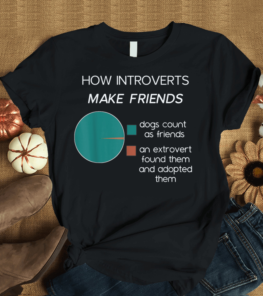 How Introverts Make Friends Pie Chart Dogs Count Extrovert Adopted T-Shirt