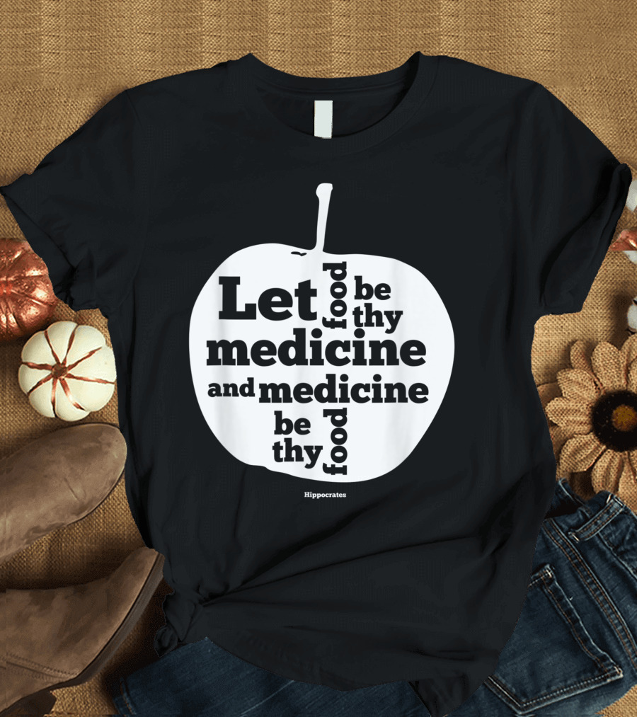 Let Food Be Thy Medicine and Medicine Be Thy Food Hippocrates Apple T-Shirt