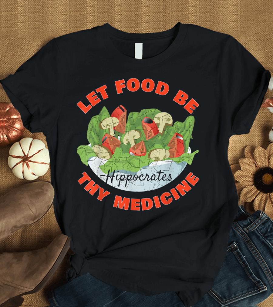 Let Food Be Thy Medicine Hippocrates Salad and Vegetables T-Shirt
