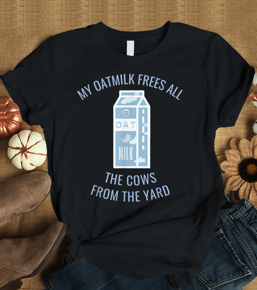 My Oatmilk Frees All The Cows From The Yard Oat Milk Vegan T-Shirt