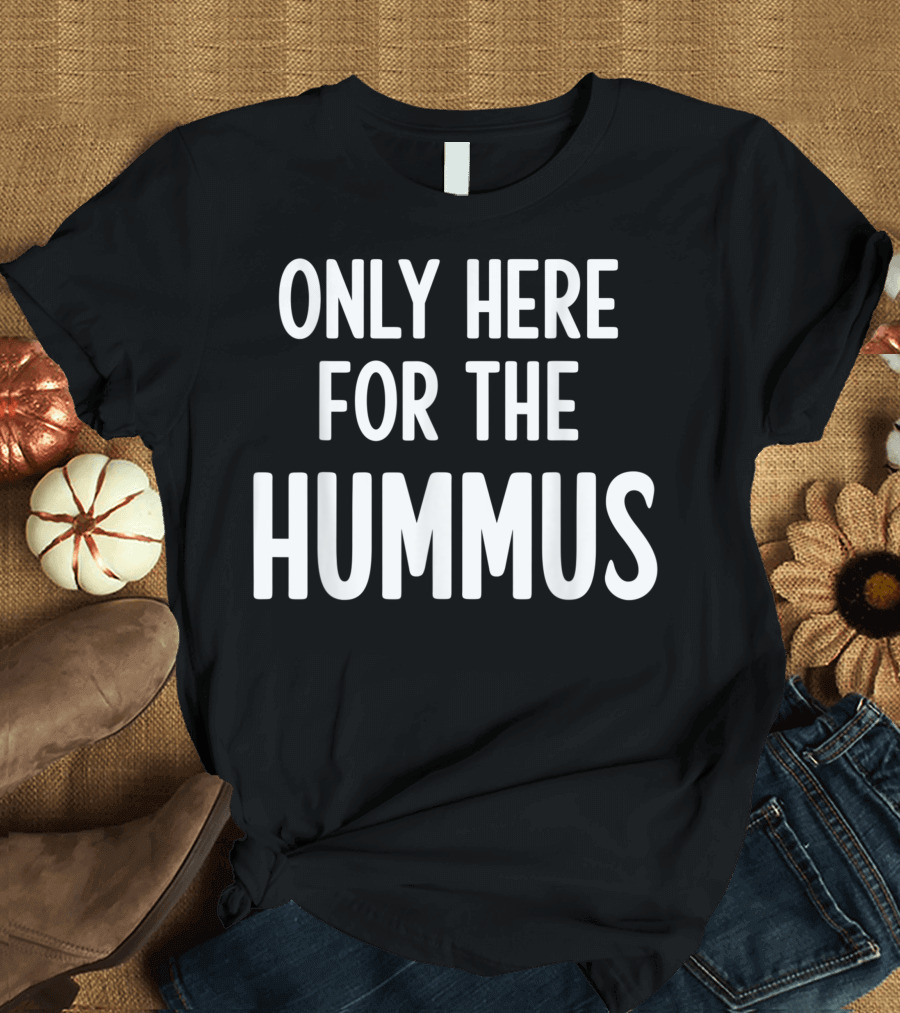 Only Here For The Hummus T-Shirt