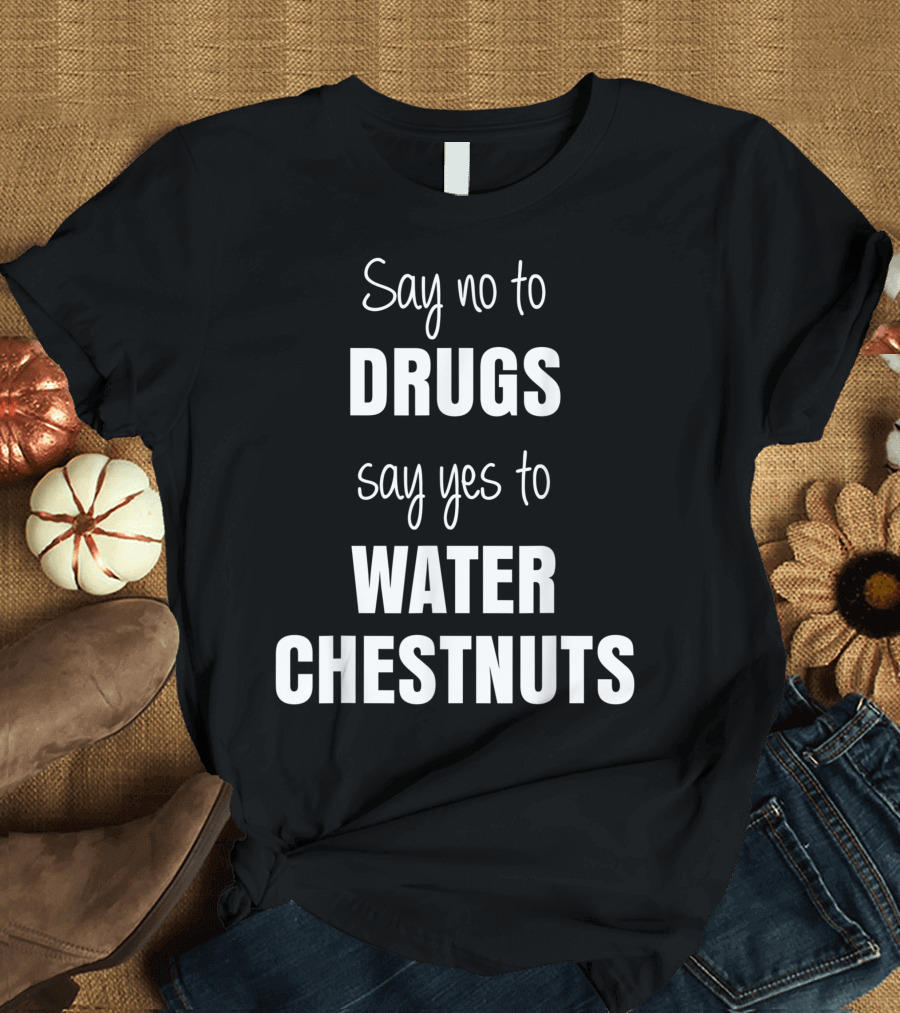 Say No To Drugs Say Yes To Water Chestnuts Red Ribbon Week T-Shirt