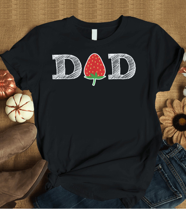 T-Shirt: Strawberry Dad Berry Father DAD Fruit T-Shirt Strawberry Dad Berry Father DAD Fruit T-Shirt