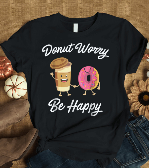 T-Shirt: Donut Worry Be Happy with Sweet Donuts and Positivity T-Shirt Donut Worry Be Happy with Sweet Donuts and Positivity T-Shirt
