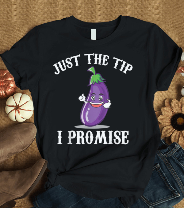 T-Shirt: Just The Tip Eggplant Emoji I Promise T-Shirt Just The Tip Eggplant Emoji I Promise T-Shirt