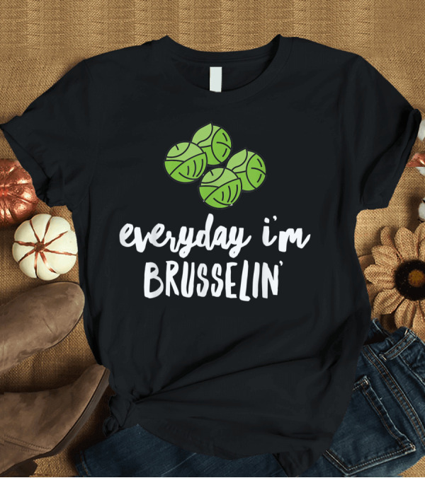 T-Shirt: Everyday I'm Brusselin' Brussels Sprouts T-Shirt Everyday I'm Brusselin' Brussels Sprouts T-Shirt