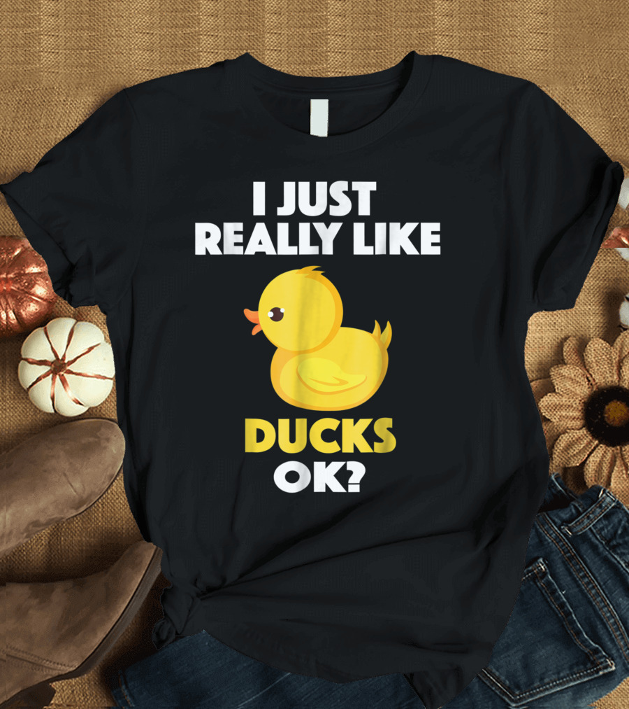 I Just Really Like Ducks Ok Animal Bird Lover M8 Duckling T-Shirt