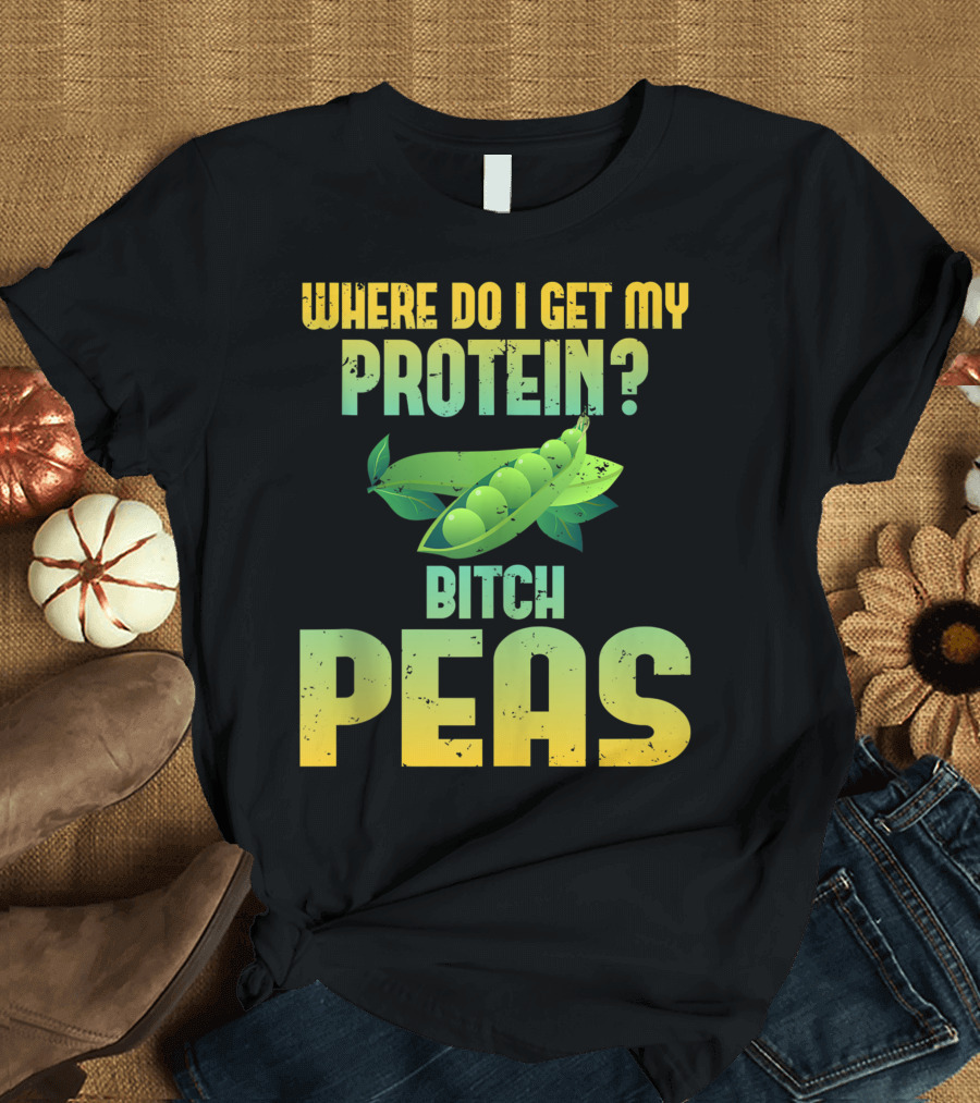 WHERE DO I GET MY PROTEIN BITCH PEAS VEGAN GYM LOVER T-Shirt