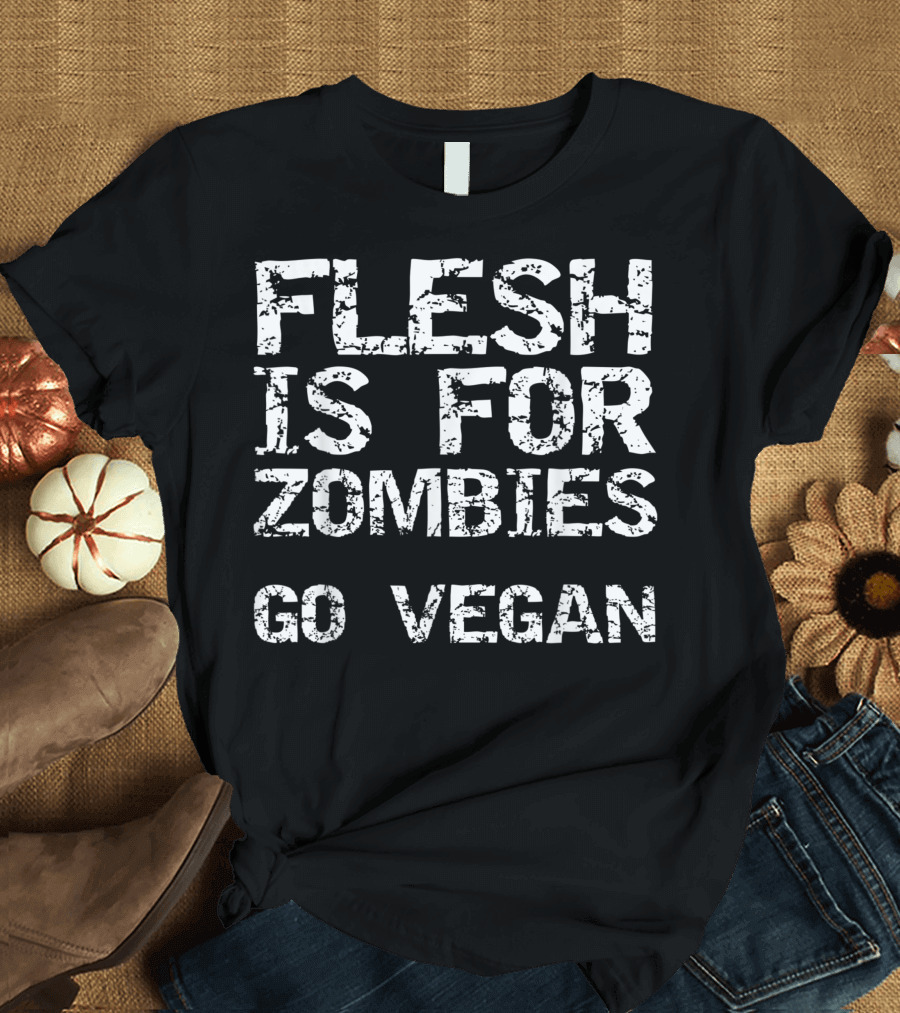 Flesh Is for Zombies Go Vegan Vegan Joke T-Shirt