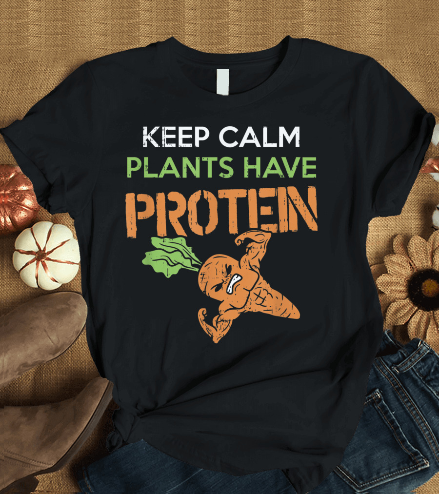 Keep Calm Plants Have Protein Vegan Vegetarian T-Shirt