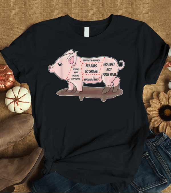 T-Shirt: Deserves a Massage No Ribs to Spare Strong Mod Digging Shoulders Hugabble Belly His Butt Not Your Ham T-Shirt Deserves a Massage No Ribs to Spare Strong Mod Digging Shoulders Hugabble Belly His Butt Not Your Ham T-Shirt