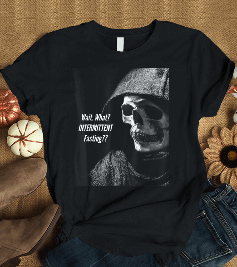 Wait What Intermittent Fasting Keto Humor Skeleton Grim Reaper T-Shirt