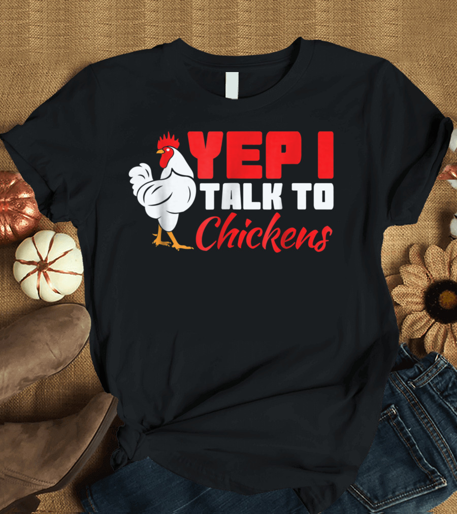 Yep I Talk To Chickens Farmers Chicken 7I Rooster Chatting Fun T-Shirt
