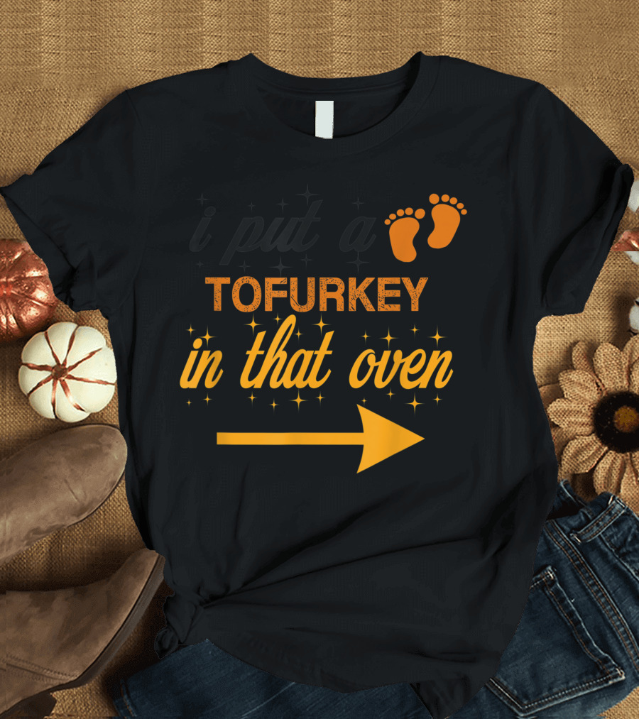 Tofurkey I Put In That Oven Vegan Pregnancy Thanksgiving T-Shirt