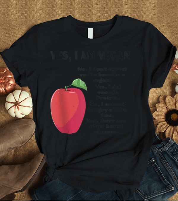 T-Shirt: Yes I Am Vegan No I Don't Expect You To Become A Vegan Yes I Get Enough Protein No I Am Not Hungry All The Time Yes There Are Plant Based Cheeses T-Sh Yes I Am Vegan No I Don't Expect You To Become A Vegan Yes I Get Enough Protein No I Am Not Hungry All The Time Yes There Are Plant Based Cheeses T-Sh