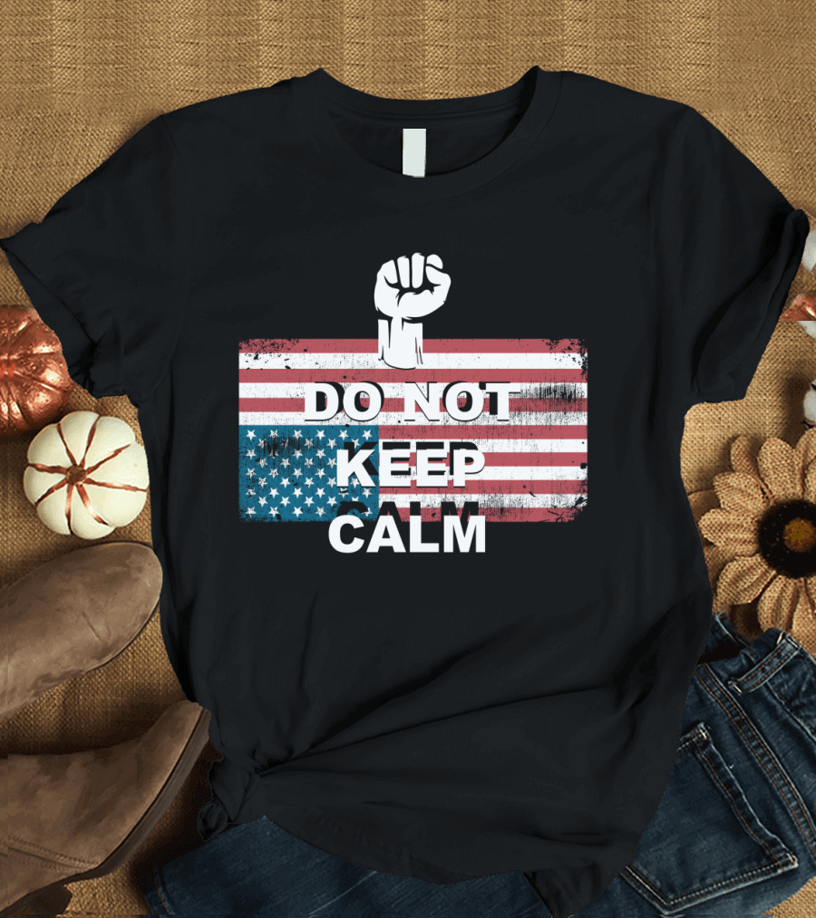 DO NOT KEEP CALM American Flag Raised Fist T-Shirt