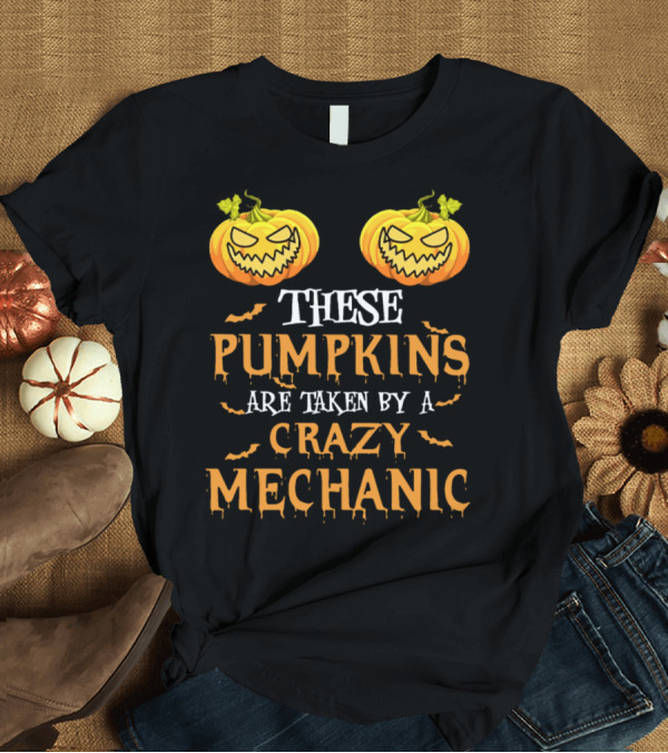 T-Shirt: These Pumpkins Are Taken by a Crazy Mechanic T-Shirt These Pumpkins Are Taken by a Crazy Mechanic T-Shirt