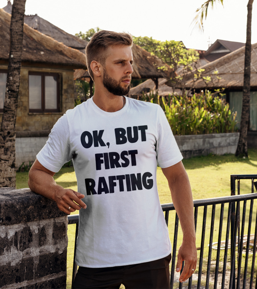 OK, But First Rafting Lover T-Shirt