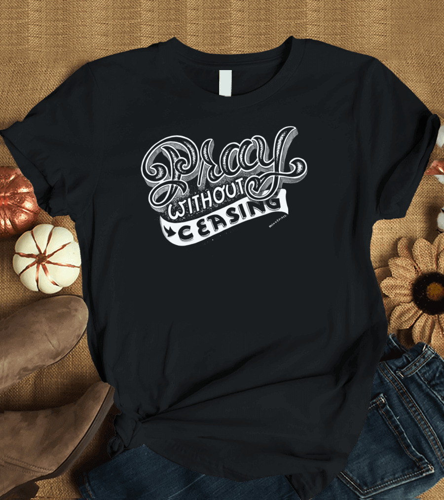 Pray Without Ceasing 1 Thessalonians 5:17 Christian Inspiration T-Shirt