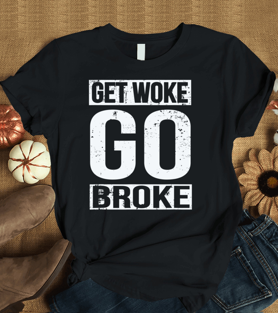 Get Woke Go Broke Anti SJW Social Justice Media T-Shirt