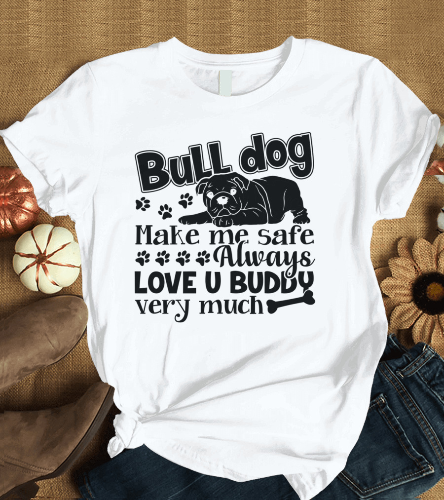 Bulldog Make Me Safe Always Love U Buddy Very Much T-Shirt
