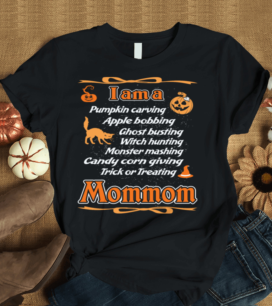 I Am a Pumpkin Carving Apple Bobbing Ghost Busting Witch Hunting Monster Mashing Candy Corn Giving Trick or Treating Mommom T-Shirt