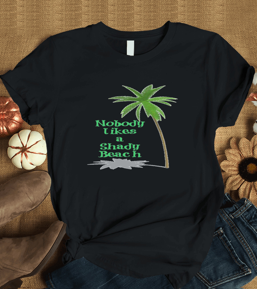 Nobody Likes a Shady Beach Palm Tree T-Shirt