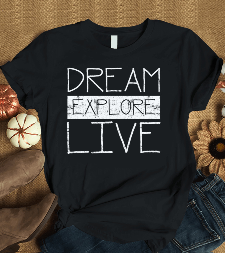 Dream Explore Live Hiking Climb Mountain Adventure T-Shirt