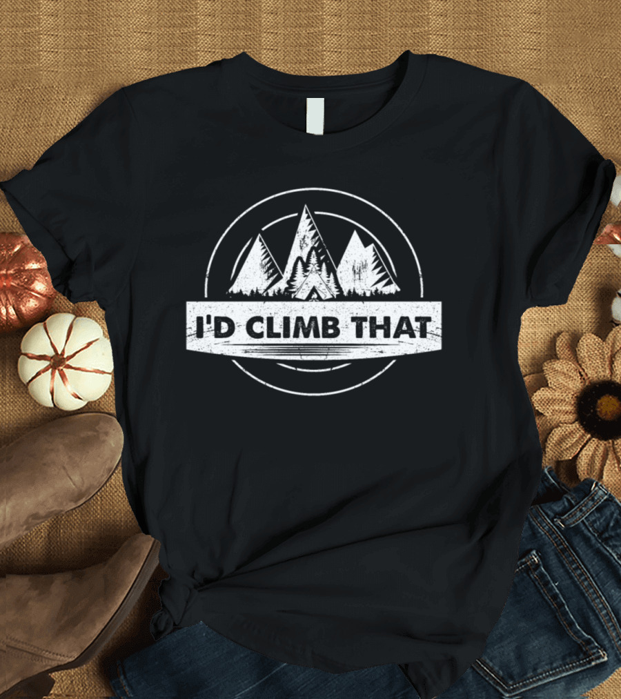 I'd Climb That Mountain Adventure Hiking Hobby T-Shirt