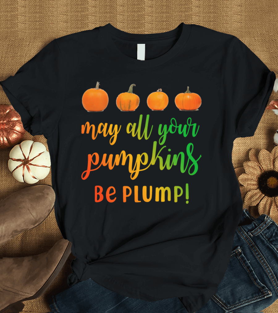 May All Your Pumpkins Be Plump Vibrant Fall Harvest Wishes T-Shirt
