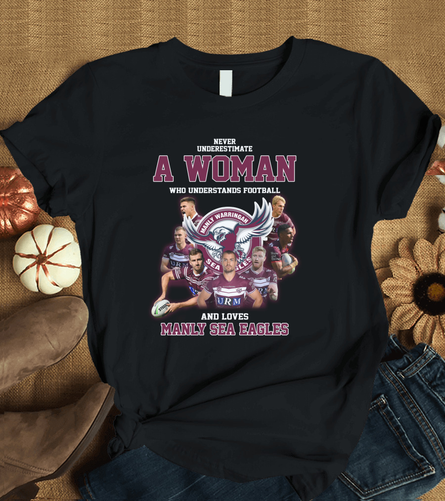 Never Underestimate a Woman Who Understands Football and Loves Manly Warringah Sea Eagles T-Shirt