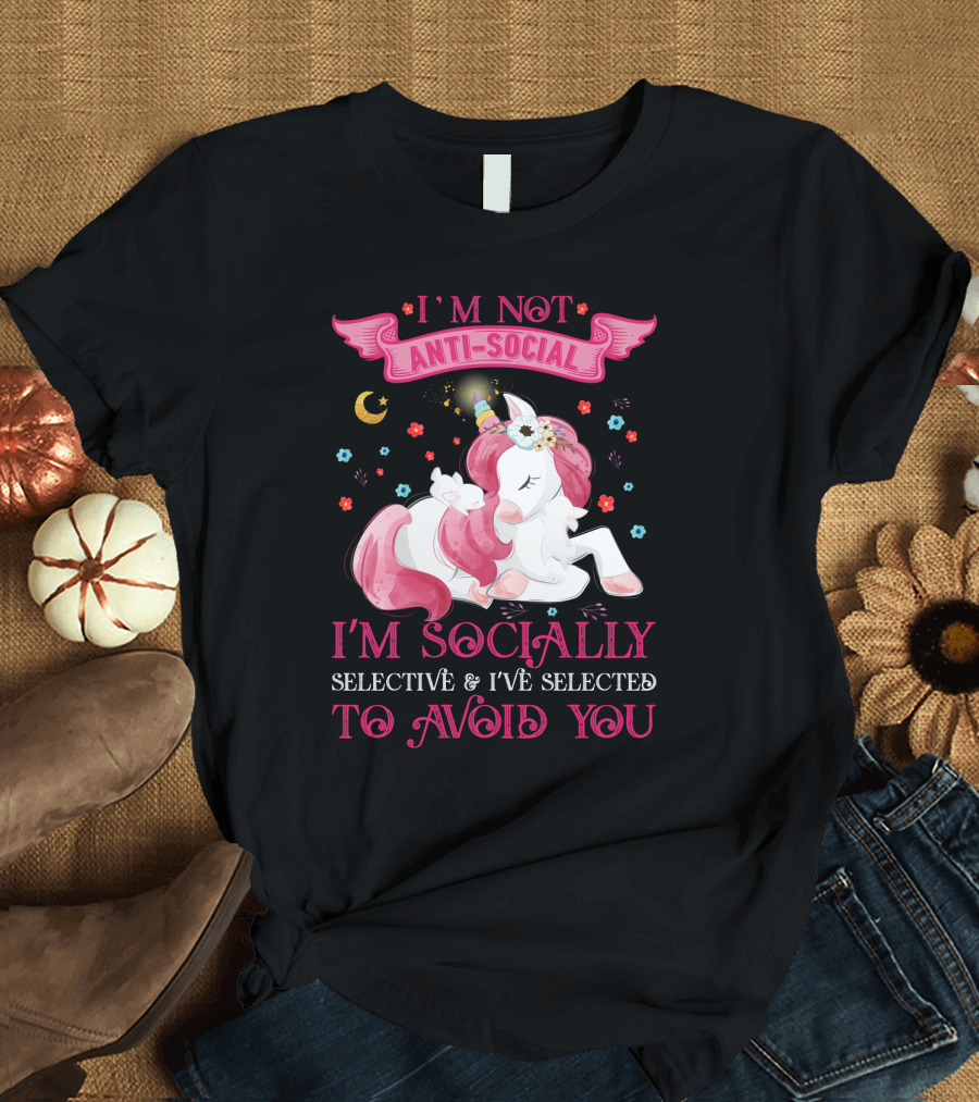 I'm Not Anti-Social Unicorn I'm Socially Selective and I've Selected To Avoid You T-Shirt