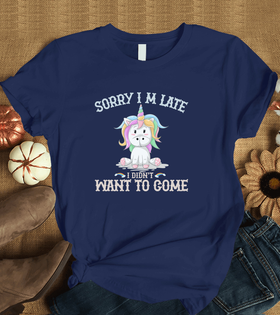 Sorry I'm Late I Didn't Want to Come Unicorn with Rainbow Mane T-Shirt