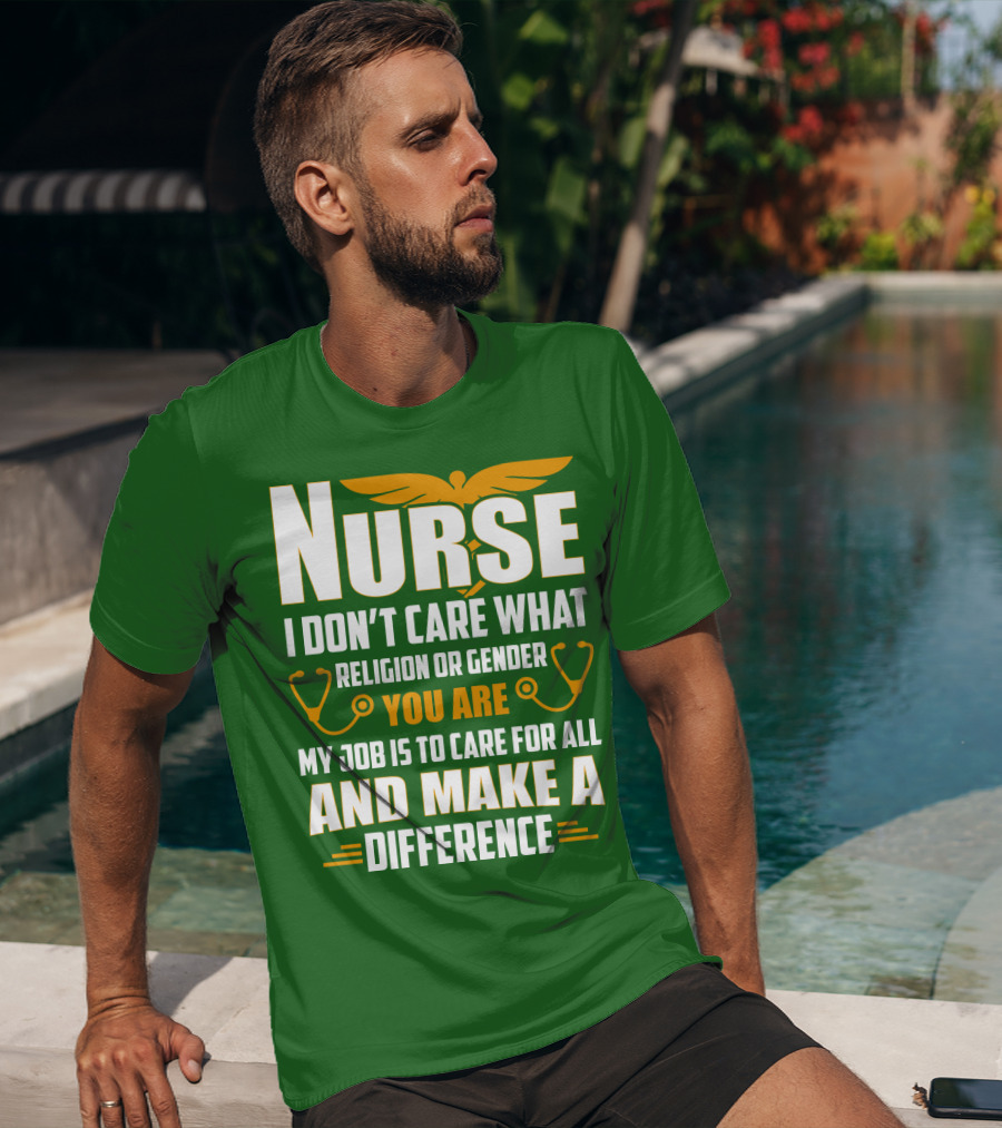 Nurse I Don't Care What Religion Or Gender You Are My Job Is To Care For All And Make A Difference T-Shirt