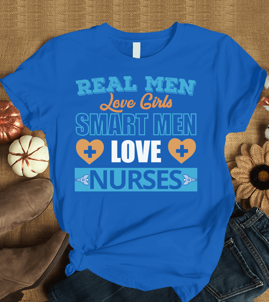 REAL MEN LOVE GIRLS SMART MEN LOVE NURSES T-Shirt