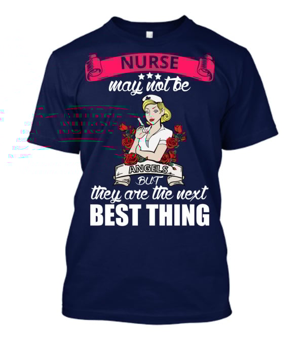 Nurse May Not Be Angels But They Are The Next Best Thing T-Shirt