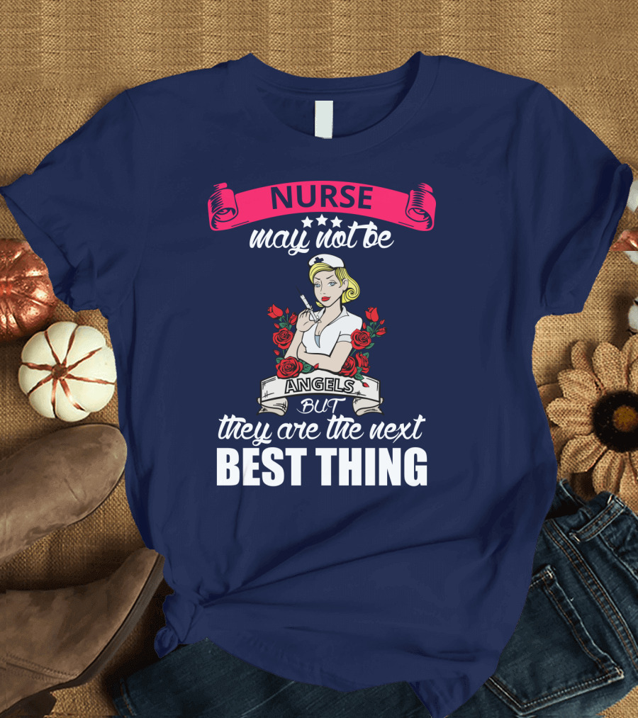 Nurse May Not Be Angels But They Are The Next Best Thing T-Shirt