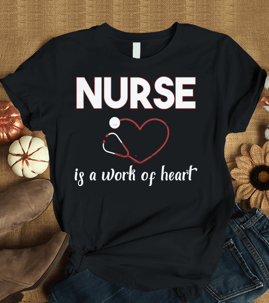 Nurse Is a Work of Heart with Stethoscope Heart T-Shirt