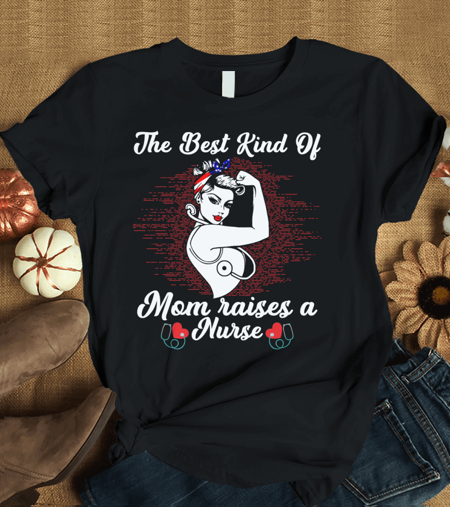 The Best Kind Of Mom Raises A Nurse Rosie the Riveter Style Retro T-Shirt