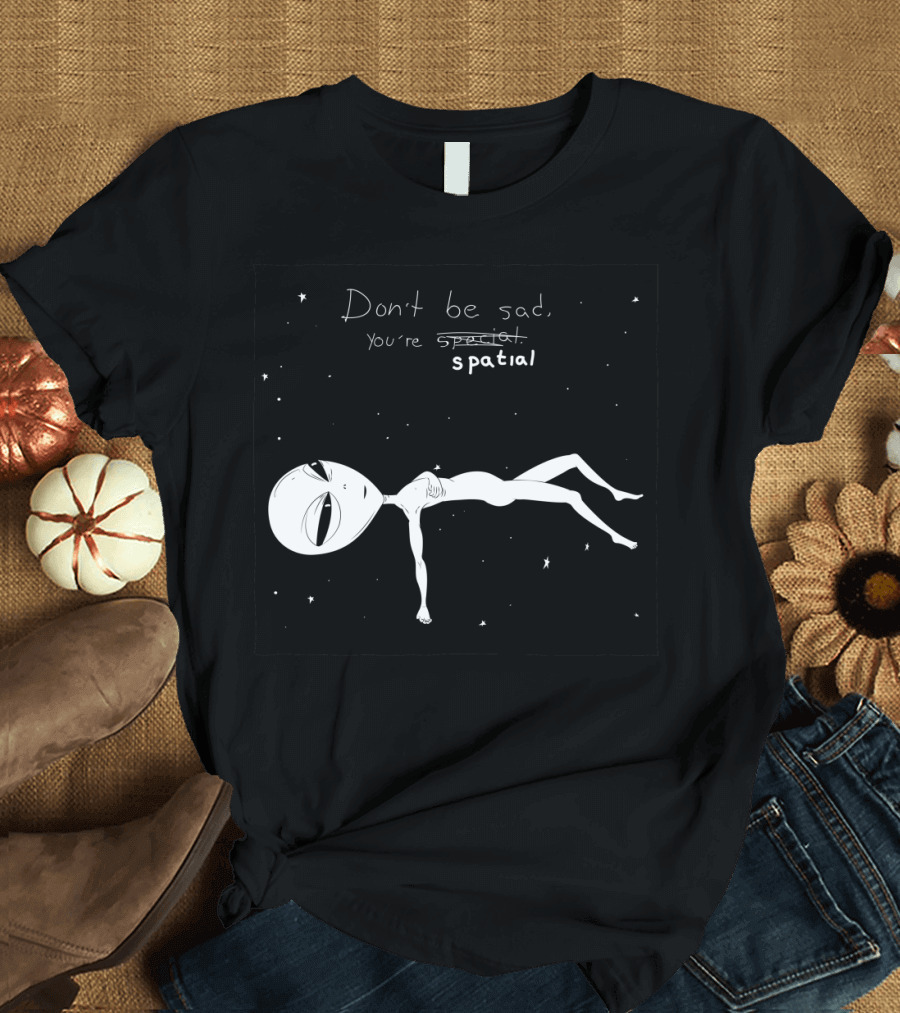 Don't Be Sad You're Spatial Alien Floating Among Stars T-Shirt