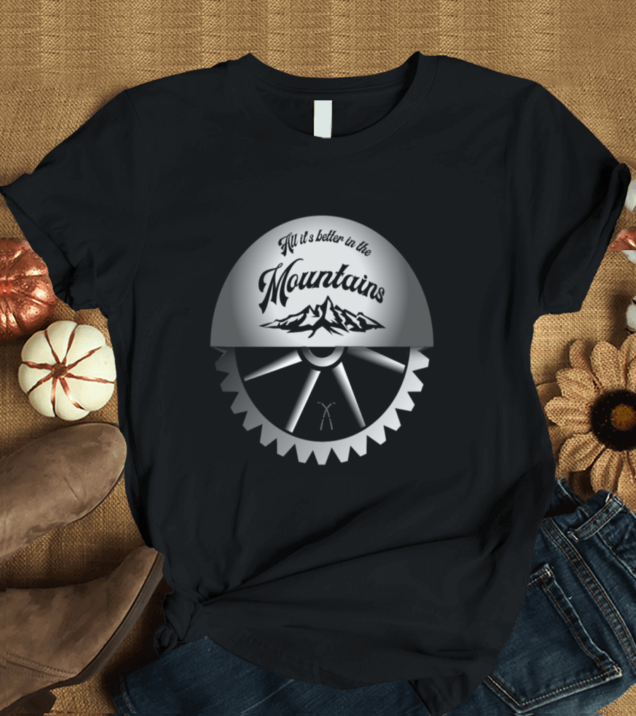 All Is Better in the Mountains with Gear and Mountain T-Shirt