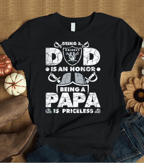 T-Shirt: Being a Raiders Dad is an Honor Being a Papa is Priceless T-Shirt Being a Raiders Dad is an Honor Being a Papa is Priceless T-Shirt