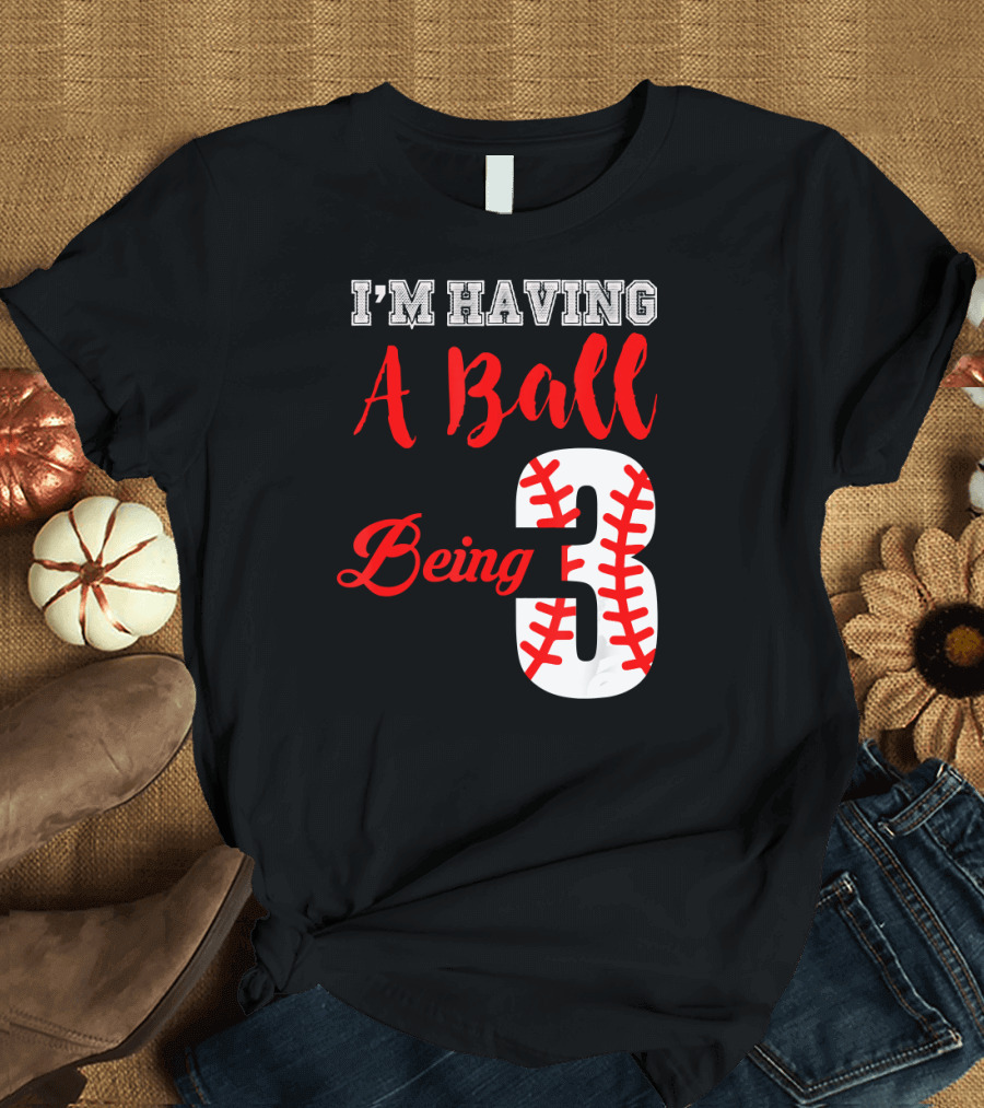 I'm Having A Ball Being 3 Baseball Three Year Old T-Shirt